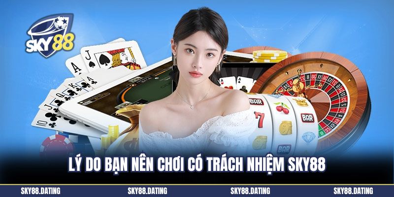 Lý do bạn nên chơi có trách nhiệm SKY88