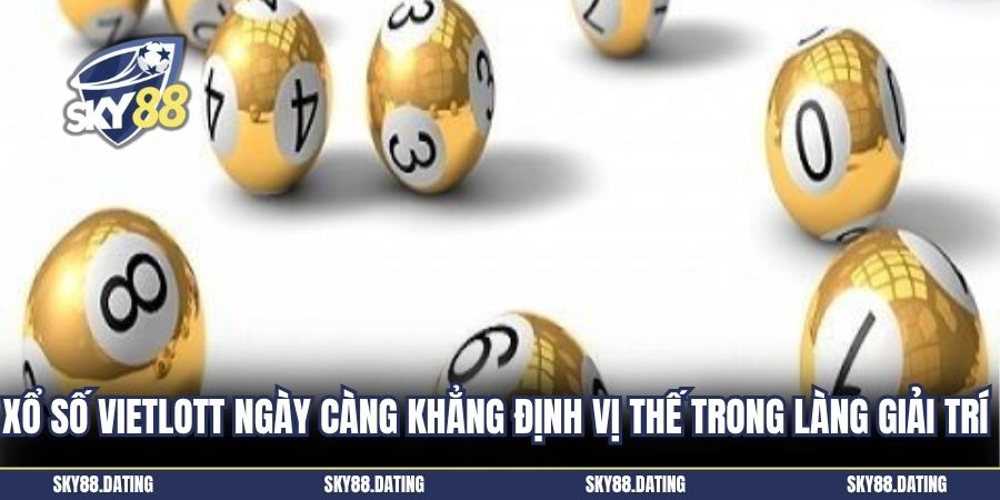 Xổ số vietlott ngày càng khẳng định vị thế trong làng giải trí